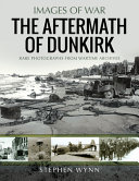 Dunkirk and the aftermath : rare photographs from wartime archives /