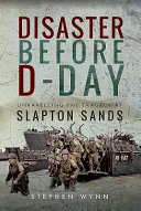 Disaster before D-Day : unravelling the tragedy at Slapton Sands /