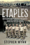 Etaples : Britain's notorious infantry base depot (1914-1919) /