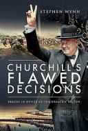 Churchill's flawed decisions : errors in office of the greatest Briton /