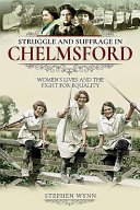 Struggle and suffrage in Chelmsford : women's lives and the fight for equality /