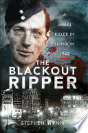 The blackout ripper : a serial killer in London, 1942 /