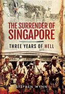 The surrender of Singapore : three years of hell, 1942-45 /