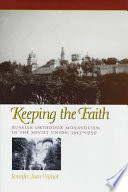 Keeping the faith : Russian orthodox monasticism in the Soviet Union, 1917 1939 /
