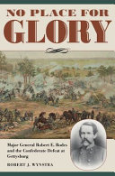 No place for glory : Major General Robert E. Rodes and the Confederate defeat at Gettysburg /