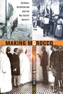 Making Morocco : colonial intervention and the politics of identity /