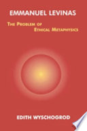 Emmanuel Levinas : the problem of ethical metaphysics /