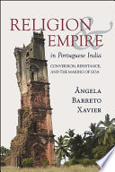 Religion and empire in Portuguese India : conversion, resistance, and the making of Goa /