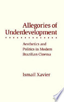 Allegories of underdevelopment : aesthetics and politics in modern Brazilian cinema /