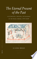 The eternal present of the past : illustration, theatre, and reading in the Wanli period, 1573-1619 /