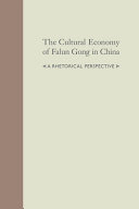 The cultural economy of Falun Gong in China : a rhetorical perspective /