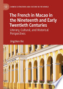 The French in Macao in the Nineteenth and Early Twentieth Centuries : Literary, Cultural, and Historical Perspectives /