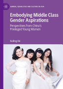 Embodying middle class gender aspirations : perspectives from China's privileged young women /