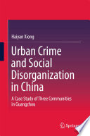 Urban crime and social disorganization in China : a case study of three communities in Guangzhou /