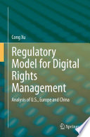 Regulatory Model for Digital Rights Management : Analysis of U.S., Europe and China /