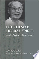 Chinese liberal spirit : selected writings of Xu Fuguan.