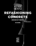 Refashioning concrete : material, design & creation by Bentu /