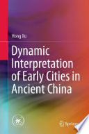 Dynamic Interpretation of Early Cities in Ancient China /