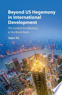 Beyond US hegemony in international development : the contest for influence at the World Bank /