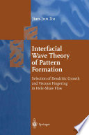 Interfacial wave theory of pattern formation : selection of dendritic growth and viscous fingering in Hele-Shaw flow /