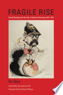 Fragile rise : grand strategy and the fate of Imperial Germany, 1871-1914 /