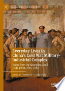 Everyday Lives in China's Cold War Military-Industrial Complex : Voices from the Shanghai Small Third Front, 1964-1988 /