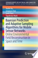 Bayesian prediction and adaptive sampling algorithms for mobile sensor networks : online environmental field reconstruction in space and time /