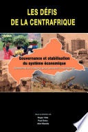 Les defis de la centrafrique : gouvernance et stabilisation du systeme economique : recherche de canevas pour amorcer la croissance /