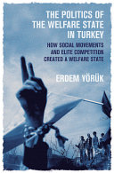 The politics of the welfare state in Turkey : how social movements and elite competition created a welfare state /