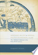 Messianic beliefs and imperial politics in medieval Islam : the ʻAbbāsid caliphate in the early ninth century /