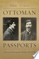 Ottoman passports : security and geographic mobility, 1876-1908 /