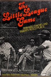 The Little League game : how kids, coaches, and parents really play it /