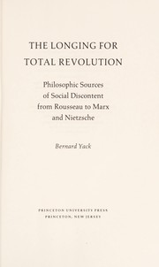 The longing for total revolution : philosophic sources of social discontent from Rousseau to Marx and Nietzsche /