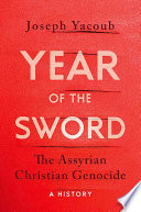 Year of the sword : the Assyrian Christian genocide : a history /