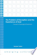The problem of perception and the experience of God : toward a theological empiricism /
