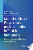 Multidisciplinary Perspectives on Acculturation in Turkish Immigrants : Identity, Language and Education Across Generations  /