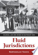 Fluid jurisdictions : colonial law and Arabs in Southeast Asia /