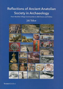 Reflections of ancient Anatolian society in archaeology : from Neolithic village communities to EBA towns and polities /