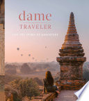 Dame traveler : discover the world with women who live the spirit of adventure /