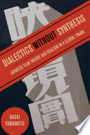Dialectics without synthesis : Japanese film theory and realism in a global frame /