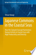 Japanese commons in the coastal seas how the Satoumi concept harmonizes human activity in coastal seas with high productivity and diversity /
