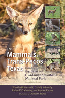 The mammals of Trans-Pecos Texas including Big Bend and Guadalupe Mountains National Parks /