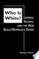 Who is white? : Latinos, Asians, and the new Black/nonblack divide /