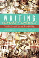 Writing across contexts : transfer, composition, and sites of writing /