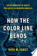 How the color line bends : the geography of white prejudice in modern America /