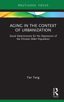 Aging in the context of urbanization : social determinants for the depression of the Chinese older population /