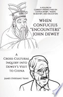 When Confucius "encounters" John Dewey : a cross-cultural inquiry into Dewey's visit to China /