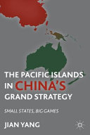 The Pacific Islands in China's grand strategy : small states, big games /