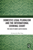 Domestic legal pluralism and the International Criminal Court : the case of Shari'a law in Nigeria /