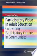 Participatory video in adult education : cultivating participatory culture in communities /